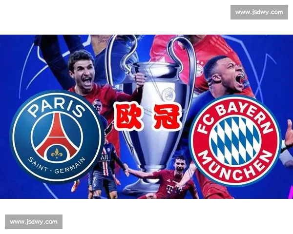 拜仁与巴黎圣日耳曼强强对话欧冠巅峰之战前瞻解析看点全面拆解